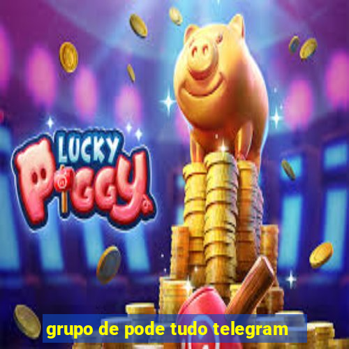 grupo de pode tudo telegram